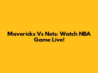 Mavericks Vs Nets: Watch NBA Game Live!