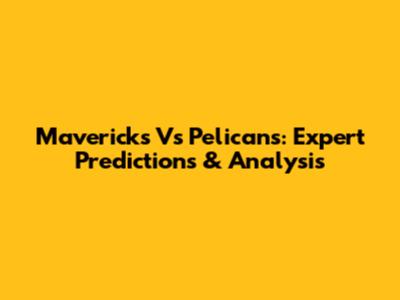 Mavericks Vs Pelicans: Expert Predictions & Analysis