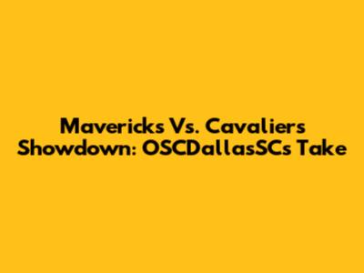 Mavericks Vs. Cavaliers Showdown: OSCDallasSC's Take