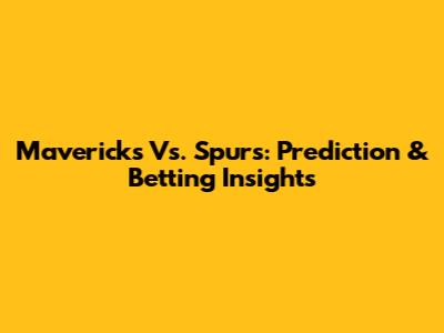 Mavericks Vs. Spurs: Prediction & Betting Insights