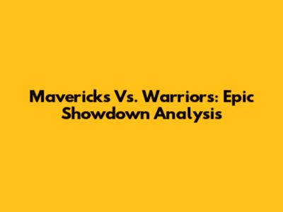 Mavericks Vs. Warriors: Epic Showdown Analysis