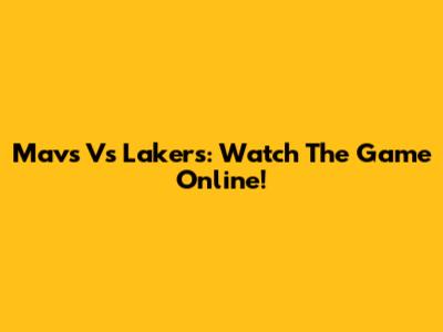 Mavs Vs Lakers: Watch The Game Online!