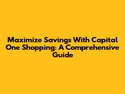 Maximize Savings With Capital One Shopping: A Comprehensive Guide
