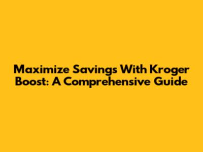 Maximize Savings With Kroger Boost: A Comprehensive Guide