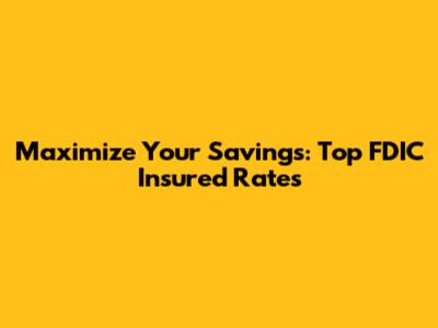 Maximize Your Savings: Top FDIC Insured Rates