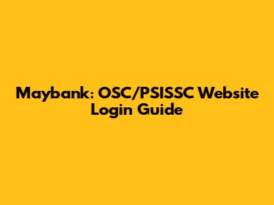 Maybank: OSC/PSISSC Website Login Guide