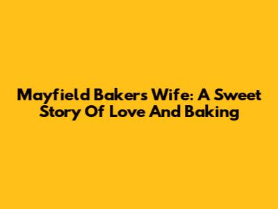 Mayfield Baker's Wife: A Sweet Story Of Love And Baking