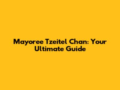 Mayoree Tzeitel Chan: Your Ultimate Guide