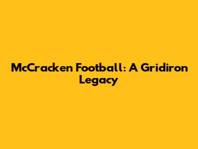McCracken Football: A Gridiron Legacy