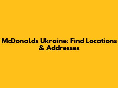 McDonald's Ukraine: Find Locations & Addresses