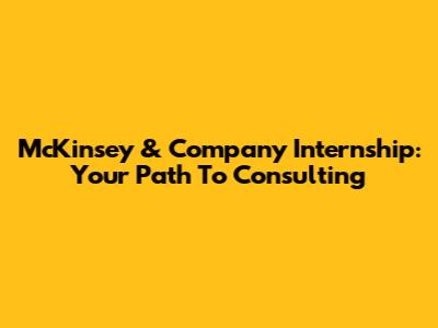 McKinsey & Company Internship: Your Path To Consulting