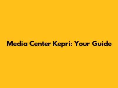 Media Center Kepri: Your Guide