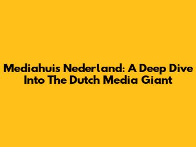 Mediahuis Nederland: A Deep Dive Into The Dutch Media Giant