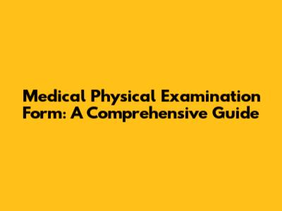 Medical Physical Examination Form: A Comprehensive Guide