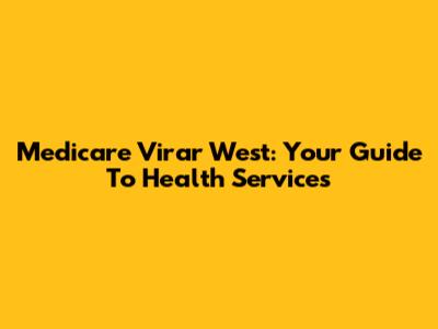 Medicare Virar West: Your Guide To Health Services