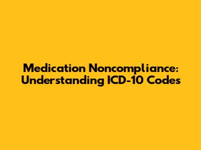 Medication Noncompliance: Understanding ICD-10 Codes