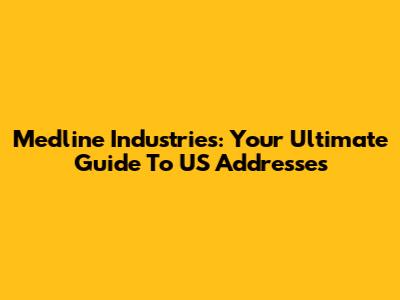 Medline Industries: Your Ultimate Guide To US Addresses