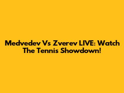 Medvedev Vs Zverev LIVE: Watch The Tennis Showdown!