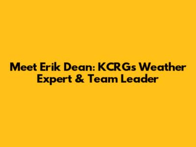 Meet Erik Dean: KCRG's Weather Expert & Team Leader