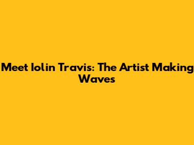 Meet Iolin Travis: The Artist Making Waves