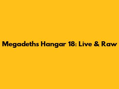 Megadeth's Hangar 18: Live & Raw