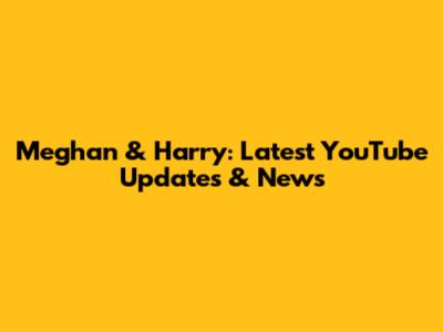 Meghan & Harry: Latest YouTube Updates & News