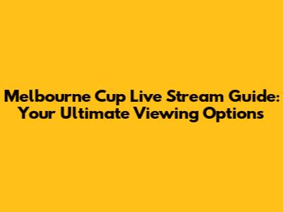 Melbourne Cup Live Stream Guide: Your Ultimate Viewing Options