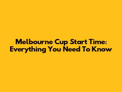 Melbourne Cup Start Time: Everything You Need To Know