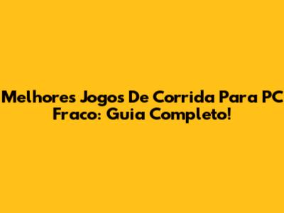 Melhores Jogos De Corrida Para PC Fraco: Guia Completo!