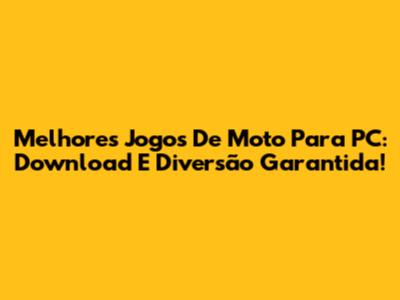 Melhores Jogos De Moto Para PC: Download E Diversão Garantida!