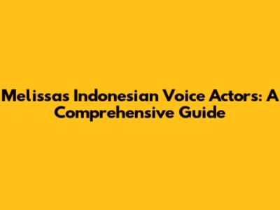 Melissa's Indonesian Voice Actors: A Comprehensive Guide