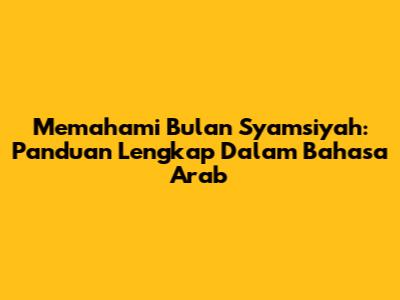 Memahami Bulan Syamsiyah: Panduan Lengkap Dalam Bahasa Arab