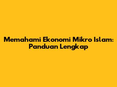 Memahami Ekonomi Mikro Islam: Panduan Lengkap