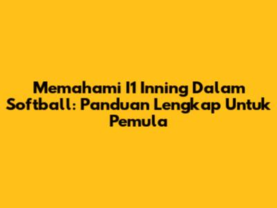Memahami I1 Inning Dalam Softball: Panduan Lengkap Untuk Pemula