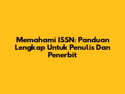 Memahami ISSN: Panduan Lengkap Untuk Penulis Dan Penerbit