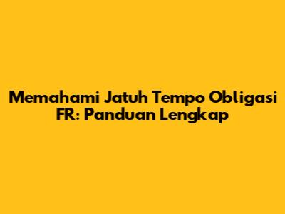 Memahami Jatuh Tempo Obligasi FR: Panduan Lengkap