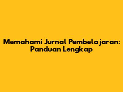 Memahami Jurnal Pembelajaran: Panduan Lengkap