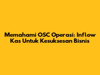 Memahami OSC Operasi: Inflow Kas Untuk Kesuksesan Bisnis