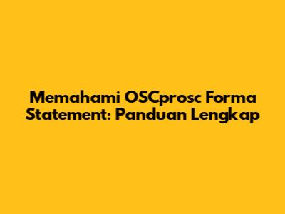 Memahami OSCprosc Forma Statement: Panduan Lengkap