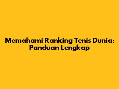 Memahami Ranking Tenis Dunia: Panduan Lengkap