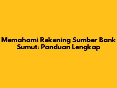 Memahami Rekening Sumber Bank Sumut: Panduan Lengkap