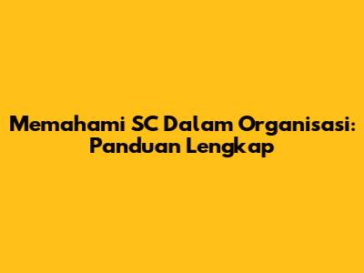 Memahami SC Dalam Organisasi: Panduan Lengkap