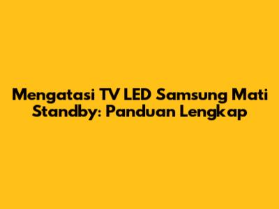 Mengatasi TV LED Samsung Mati Standby: Panduan Lengkap