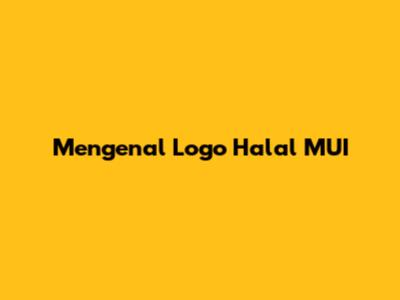 Mengenal Logo Halal MUI
