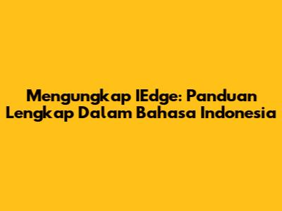 Mengungkap IEdge: Panduan Lengkap Dalam Bahasa Indonesia