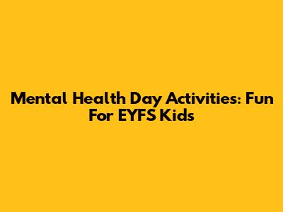 Mental Health Day Activities: Fun For EYFS Kids