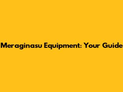 Meraginasu Equipment: Your Guide
