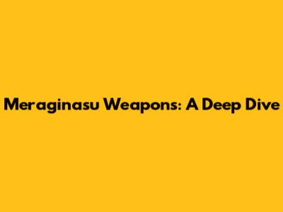 Meraginasu Weapons: A Deep Dive