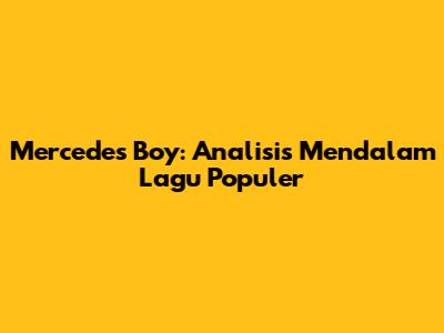 Mercedes Boy: Analisis Mendalam Lagu Populer