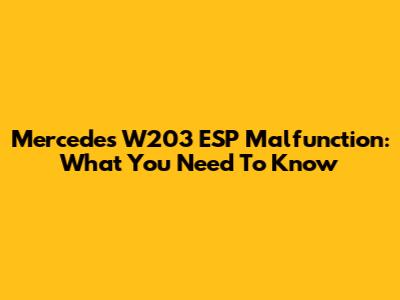 Mercedes W203 ESP Malfunction: What You Need To Know